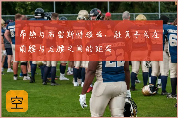昂热与布雷斯特碰面，胜负手或在前腰与后腰之间的距离