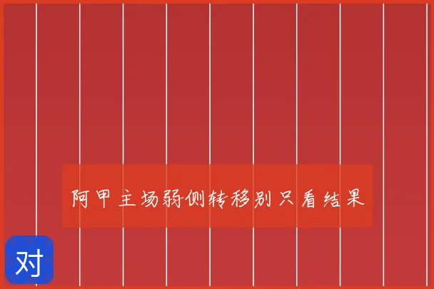 阿甲主场弱侧转移别只看结果